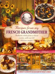 Recipes from my French grandmother: Authentic Dishes from a Classic Cuisine, with Over 200 Delicious Recipes: Authentic Dishes from a Classic Cuisine, with Over 200 Delicious Recipes hind ja info | Retseptiraamatud  | kaup24.ee