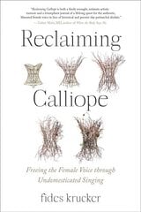 Reclaiming Calliope: Freeing the Female Voice through Undomesticated Singing цена и информация | Книги об искусстве | kaup24.ee