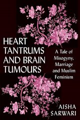 Heart Tantrums and Brain Tumours: A Tale of Misogyny, Marriage and Muslim Feminism цена и информация | Биографии, автобиогафии, мемуары | kaup24.ee