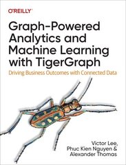 Graph-Powered Analytics and Machine Learning with TigerGraph: Driving Business Outcomes with Connected Data цена и информация | Книги по экономике | kaup24.ee