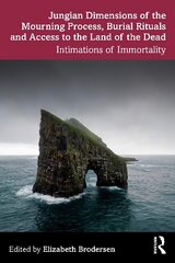 Jungian Dimensions of the Mourning Process, Burial Rituals and Access to the Land of the Dead: Intimations of Immortality hind ja info | Ühiskonnateemalised raamatud | kaup24.ee