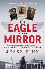 Eagle in the Mirror: In Search of War Hero, Master Spy and Alleged Traitor Charles Howard 'Dick' Ellis цена и информация | Биографии, автобиогафии, мемуары | kaup24.ee