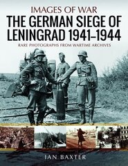 German Siege of Leningrad, 1941 1944: Rare Photographs from Wartime Archives цена и информация | Исторические книги | kaup24.ee