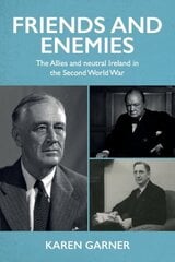 Friends and Enemies: The Allies and Neutral Ireland in the Second World War hind ja info | Ajalooraamatud | kaup24.ee