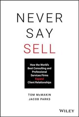 Never Say Sell: How the World's Best Consulting and Professional Services Firms Expand Client Relationships цена и информация | Книги по экономике | kaup24.ee