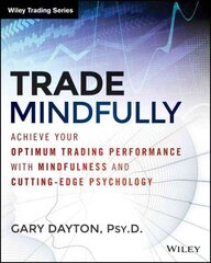 Trade Mindfully: Achieve Your Optimum Trading Performance with Mindfulness and Cutting-Edge Psychology цена и информация | Книги по экономике | kaup24.ee