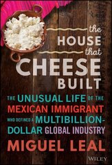 House that Cheese Built: The Unusual Life of the Mexican Immigrant who Defined a Multibillion-Dollar Global Industry цена и информация | Книги по экономике | kaup24.ee