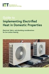 Guide to Implementing Electrified Heat in Domestic Properties: Electrical, fabric, and plumbing considerations for low-carbon heating цена и информация | Книги по социальным наукам | kaup24.ee