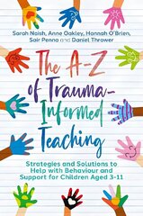 The A-Z of Trauma-Informed Teaching: Strategies and Solutions to Help with Behaviour and Support for Children Aged 3-11 цена и информация | Книги по социальным наукам | kaup24.ee