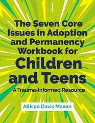 Seven Core Issues in Adoption and Permanency Workbook for Children and Teens: A Trauma-Informed Resource hind ja info | Ühiskonnateemalised raamatud | kaup24.ee