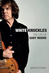 White Knuckles: The Life and Music of Gary Moore hind ja info | Elulooraamatud, biograafiad, memuaarid | kaup24.ee