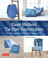 Easy Shibori Tie Dye Techniques: Do-It-Yourself Tying, Folding and Resist Dyeing hind ja info | Tervislik eluviis ja toitumine | kaup24.ee