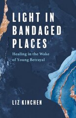 Light in Bandaged Places: Healing in the Wake of Young Betrayal цена и информация | Книги по социальным наукам | kaup24.ee