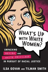 What's Up with White Women?: Unpacking Sexism and White Privilege in Pursuit of Racial Justice цена и информация | Книги по социальным наукам | kaup24.ee