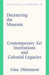 Decentring the Museum: Contemporary Art Institutions and Colonial Legacies цена и информация | Энциклопедии, справочники | kaup24.ee