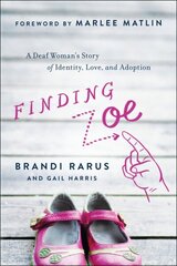 Finding Zoe: A Deaf Woman's Story of Identity, Love, and Adoption цена и информация | Биографии, автобиогафии, мемуары | kaup24.ee