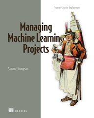 Managing Machine Learning Projects: From Design to Deployment hind ja info | Majandusalased raamatud | kaup24.ee