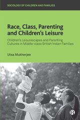Race, Class, Parenting and Children's Leisure: Children's Leisurescapes and Parenting Cultures in Middle-class British Indian Families hind ja info | Ühiskonnateemalised raamatud | kaup24.ee