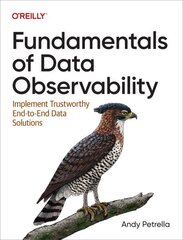 Fundamentals of Data Observability: Implement Trustworthy End-To-End Data Solutions hind ja info | Majandusalased raamatud | kaup24.ee