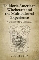 Folkloric American Witchcraft and the Multicultu - A Crucible at the Crossroads: A Crucible at the Crossroads hind ja info | Usukirjandus, religioossed raamatud | kaup24.ee