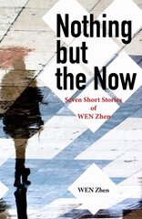 Nothing but the Now: Seven Short Stories by WEN Zhen цена и информация | Фантастика, фэнтези | kaup24.ee