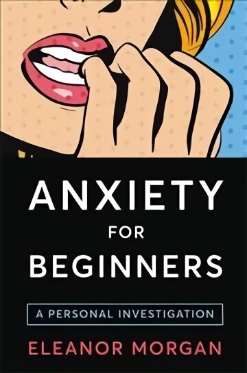 Anxiety for Beginners: A Personal Investigation Main Market Ed. цена и информация | Eneseabiraamatud | kaup24.ee