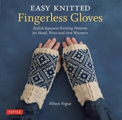 Easy Knitted Fingerless Gloves: Stylish Japanese Knitting Patterns for Hand, Wrist and Arm Warmers цена и информация | Книги о питании и здоровом образе жизни | kaup24.ee