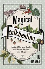 Magical Folkhealing: Herbs, Oils, and Recipes for Health, Healing, and Magic цена и информация | Самоучители | kaup24.ee