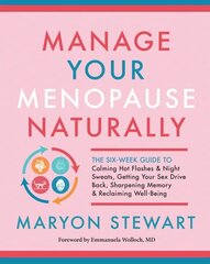 Manage Your Menopause Naturally: The Six-Week Guide to Calming Hot Flashes and Night Sweats, Getting Your Sex Drive Back, Sharpening Memory and Reclaiming Well-Being цена и информация | Самоучители | kaup24.ee