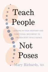 Teach People, Not Poses: Lessons in Yoga Anatomy and Functional Movement to Unlock Body Intelligence цена и информация | Самоучители | kaup24.ee