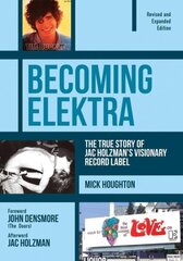 Becoming Elektra: The True Story of Jac Holzman's Visionary Record Label (Revised & Expanded Edition) Revised and Expanded Edition цена и информация | Книги об искусстве | kaup24.ee