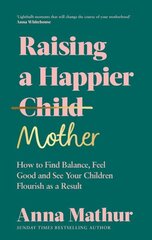 Raising A Happier Mother: How to Find Balance, Feel Good and See Your Children Flourish as a Result. цена и информация | Самоучители | kaup24.ee