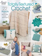 Totally Textured Crochet: 22 Project You'Ll Absolutely Love Stitching! цена и информация | Книги о питании и здоровом образе жизни | kaup24.ee