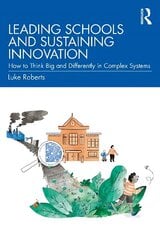 Leading Schools and Sustaining Innovation: How to Think Big and Differently in Complex Systems цена и информация | Книги по социальным наукам | kaup24.ee