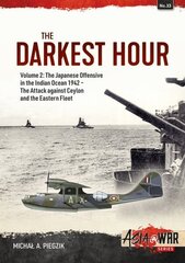 The Darkest Hour: Volume 2 - The Japanese Offensive in the Indian Ocean 1942 - The Attack against Ceylon and the Eastern Fleet hind ja info | Ajalooraamatud | kaup24.ee