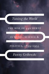 Tuning the World: The Rise of 440 Hertz in Music, Science, and Politics, 1859-1955 цена и информация | Книги об искусстве | kaup24.ee