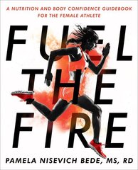 Fuel The Fire: A Nutrition and Body Confidence Guidebook for the Female Athlete hind ja info | Eneseabiraamatud | kaup24.ee