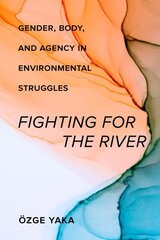 Fighting for the River: Gender, Body, and Agency in Environmental Struggles hind ja info | Ühiskonnateemalised raamatud | kaup24.ee