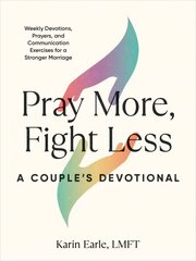 Pray More, Fight Less: a Couple's Devotional: Weekly Devotions, Prayers, and Communication Exercises for a Stronger Marriage цена и информация | Духовная литература | kaup24.ee