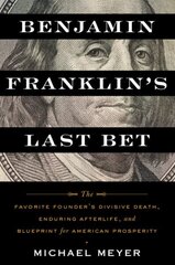 Benjamin Franklin's Last Bet: The Favorite Founder's Divisive Death, Enduring Afterlife, and Blueprint for American Prosperity hind ja info | Ajalooraamatud | kaup24.ee