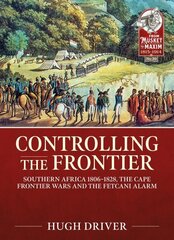 Controlling the Frontier: Southern Africa 1806-1828, the Cape Frontier Wars and the Fetcani Alarm hind ja info | Ajalooraamatud | kaup24.ee