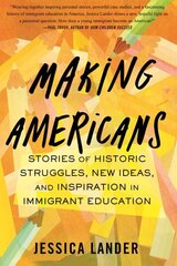 Making Americans: Stories of Historic Struggles, New Ideas, and Inspiration in Immigrant Education hind ja info | Ühiskonnateemalised raamatud | kaup24.ee