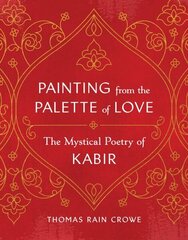 Painting from the Palette of Love: The Mystical Poetry of Kabir цена и информация | Духовная литература | kaup24.ee