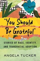 You Should Be Grateful: Stories of Race, Identity, and Transracial Adoption цена и информация | Самоучители | kaup24.ee