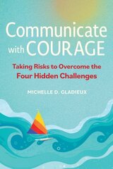 Communicate with Courage: Taking Risks to Overcome the Four Hidden Challenges hind ja info | Majandusalased raamatud | kaup24.ee