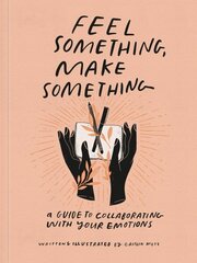 Feel Something, Make Something: A Guide to Collaborating with Your Emotions цена и информация | Самоучители | kaup24.ee
