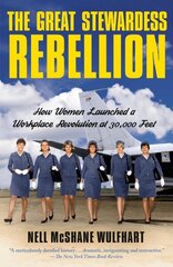Great Stewardess Rebellion: How Women Launched a Workplace Revolution at 30,000 Feet цена и информация | Исторические книги | kaup24.ee