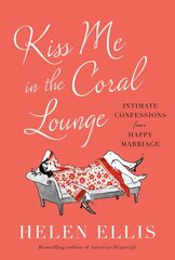 Kiss Me in the Coral Lounge: Intimate Confessions from a Happy Marriage hind ja info | Eneseabiraamatud | kaup24.ee