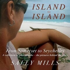 Island to Island - From Somerset to Seychelles: Photograph Collection: A collection of photographs - the pictures behind the story цена и информация | Книги по фотографии | kaup24.ee