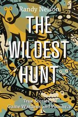 Wildest Hunt: True Stories of Game Wardens and Poachers hind ja info | Elulooraamatud, biograafiad, memuaarid | kaup24.ee